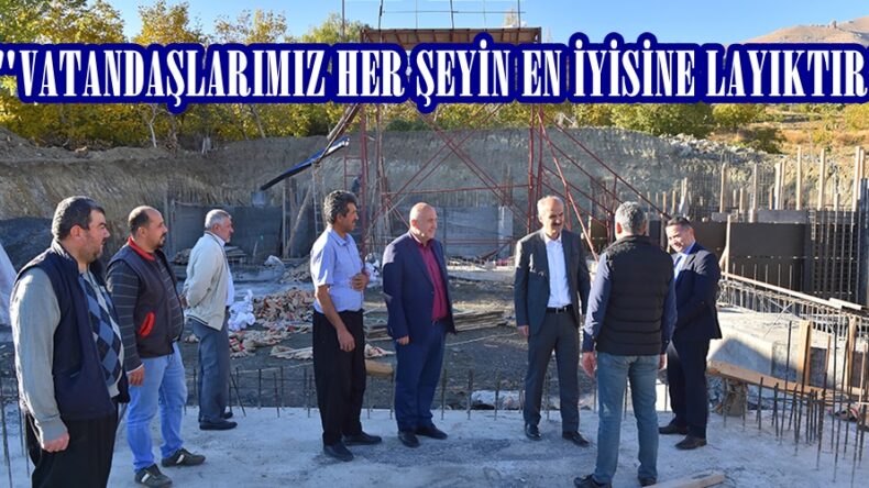 “VATANDAŞLARIMIZ HER ŞEYİN EN İYİSİNE LAYIKTIR”