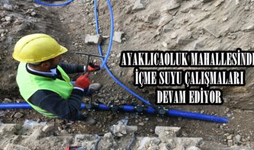 AYAKLICAOLUK MAHALLESİNDE İÇME SUYU ÇALIŞMALARI DEVAM EDİYOR