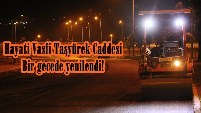 Hayati Vasfi Taşyürek Caddesi Bir gecede yenilendi!