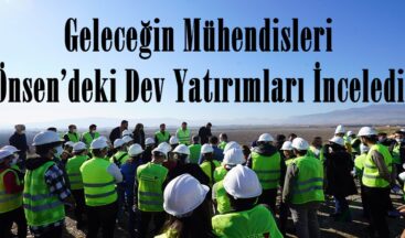 Geleceğin Mühendisleri Önsen’deki Dev Yatırımları İnceledi.