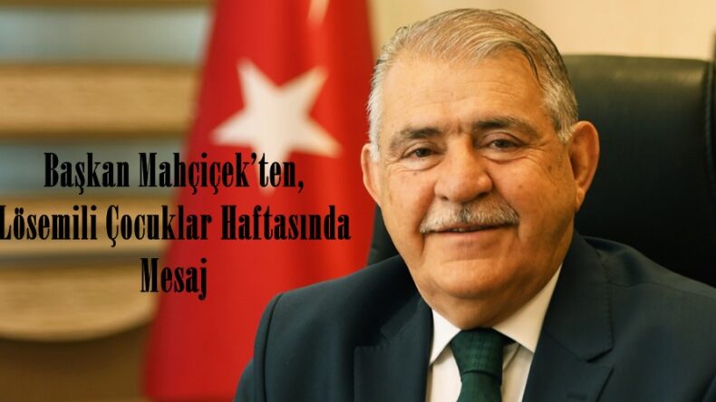 Başkan Mahçiçek’ten, Lösemili Çocuklar Haftasında Mesaj.