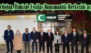 Erdoğan, İlimizde Yeşilay Danışmanlık Merkezini açtı!