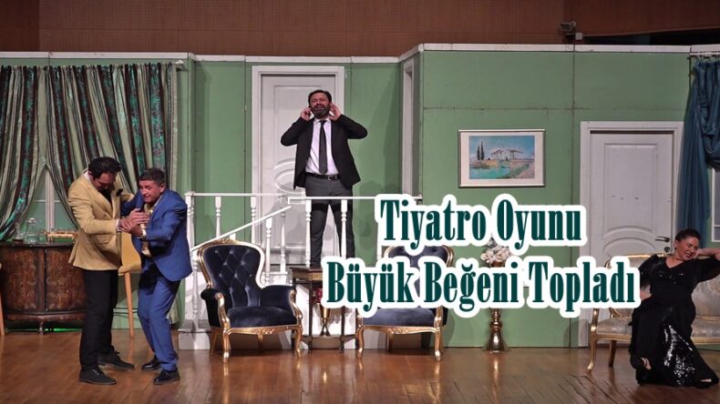 Tiyatro Oyunu Büyük Beğeni Topladı.