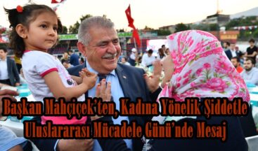 Başkan Mahçiçek’ten, Kadına Yönelik Şiddetle Uluslararası Mücadele Günü’nde Mesaj!