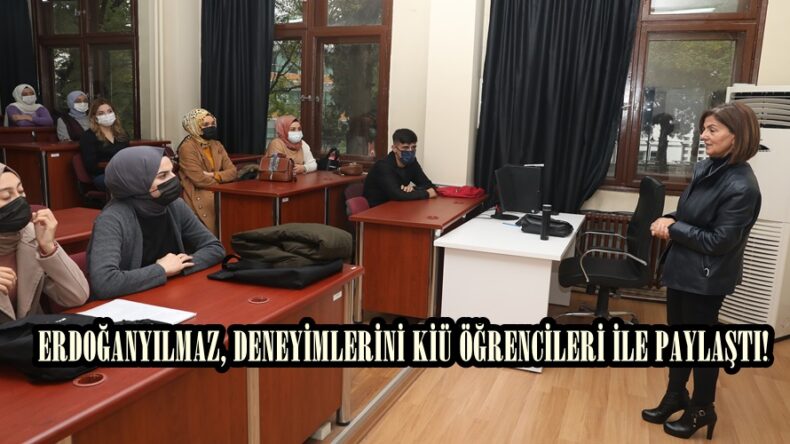 ERDOĞANYILMAZ, DENEYİMLERİNİ KİÜ ÖĞRENCİLERİ İLE PAYLAŞTI!