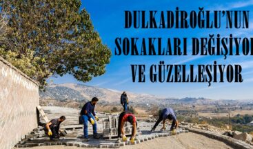 DULKADİROĞLU’NUN SOKAKLARI DEĞİŞİYOR VE GÜZELLEŞİYOR.