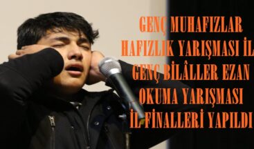GENÇ MUHAFIZLAR HAFIZLIK YARIŞMASI İLE GENÇ BİLÂLLER EZAN OKUMA YARIŞMASI İL FİNALLERİ YAPILDI.