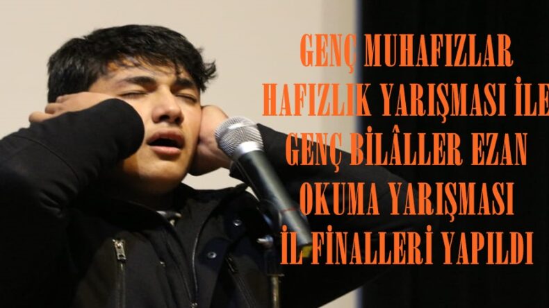 GENÇ MUHAFIZLAR HAFIZLIK YARIŞMASI İLE GENÇ BİLÂLLER EZAN OKUMA YARIŞMASI İL FİNALLERİ YAPILDI.