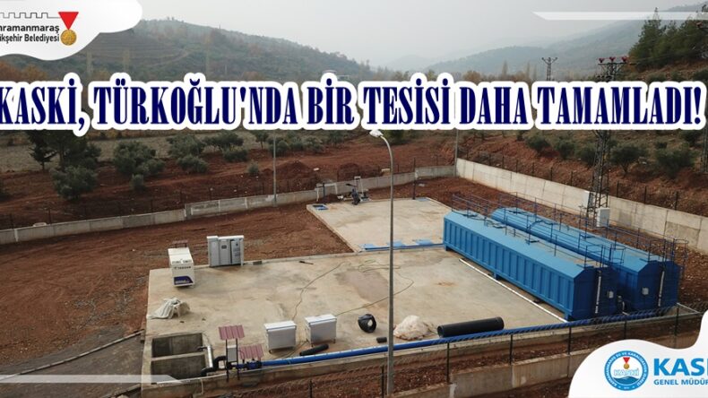 KASKİ, TÜRKOĞLU’NDA BİR TESİSİ DAHA TAMAMLADI!