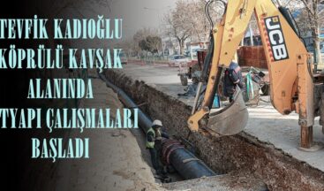 TEVFİK KADIOĞLU KÖPRÜLÜ KAVŞAK ALANINDA ALTYAPI ÇALIŞMALARI BAŞLADI.