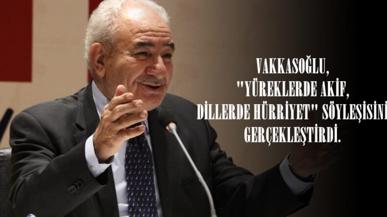 VAKKASOĞLU, “YÜREKLERDE AKİF, DİLLERDE HÜRRİYET” SÖYLEŞİSİNİ GERÇEKLEŞTİRDİ.