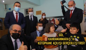 GÜL, KAHRAMANMARAŞ’TA KÜTÜPHANE AÇILIŞI GERÇEKLEŞTİRDİ!