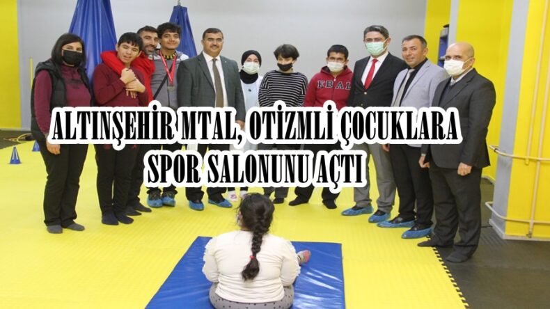 ALTINŞEHİR MTAL, OTİZMLİ ÇOCUKLARA SPOR SALONUNU AÇTI.