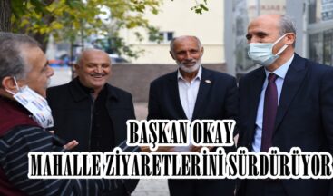 BAŞKAN OKAY MAHALLE ZİYARETLERİNİ SÜRDÜRÜYOR.