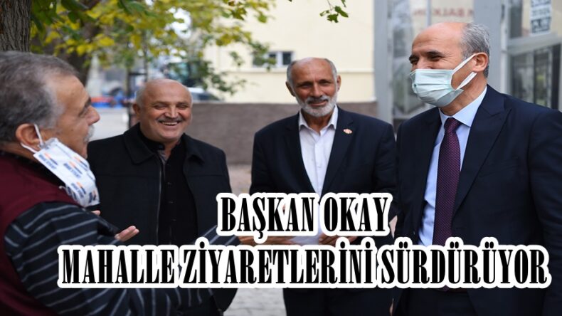 BAŞKAN OKAY MAHALLE ZİYARETLERİNİ SÜRDÜRÜYOR.