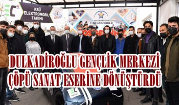 DULKADİROĞLU GENÇLİK MERKEZİ ÇÖPÜ SANAT ESERİNE DÖNÜŞTÜRDÜ.