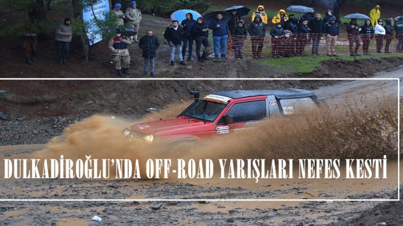 DULKADİROĞLU’NDA OFF-ROAD YARIŞLARI NEFES KESTİ.