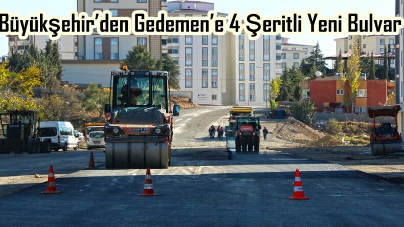 Büyükşehir’den Gedemen’e 4 Şeritli Yeni Bulvar.