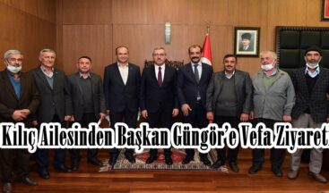 Kılıç Ailesinden Başkan Güngör’e Vefa Ziyareti.