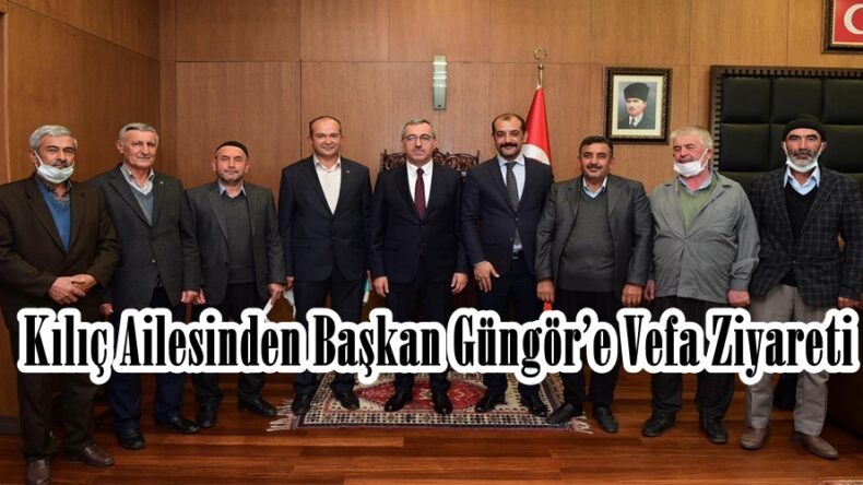 Kılıç Ailesinden Başkan Güngör’e Vefa Ziyareti.