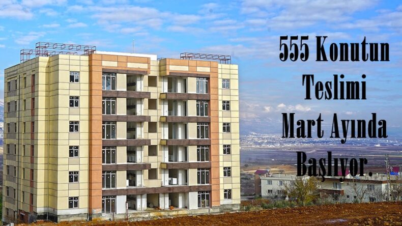 555 Konutun Teslimi Mart Ayında Başlıyor.