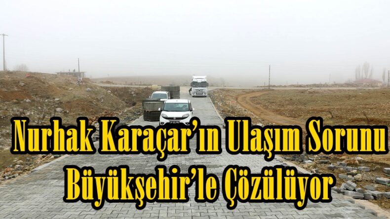 Nurhak Karaçar’ın Ulaşım Sorunu Büyükşehir’le Çözülüyor.