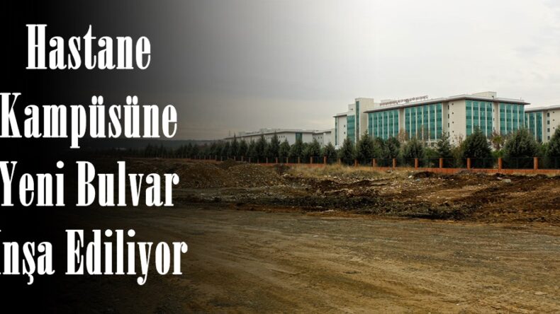 Hastane Kampüsüne Yeni Bulvar İnşa Ediliyor.
