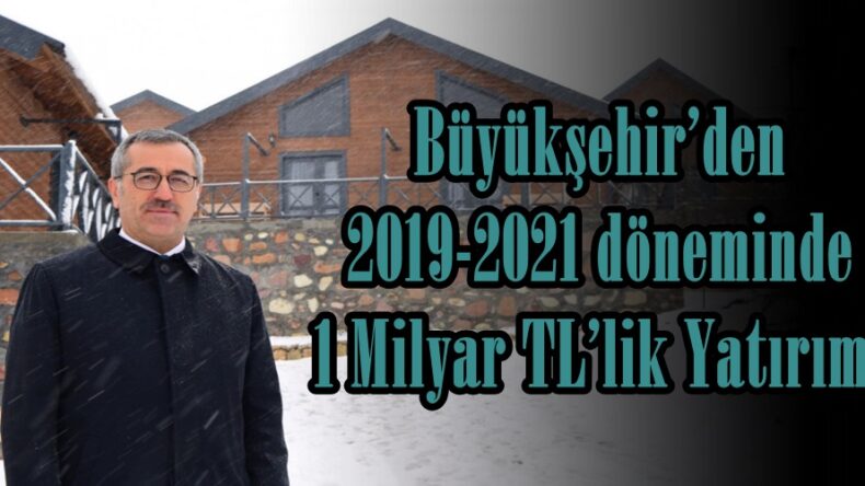 Büyükşehir’den 2019-2021 döneminde 1 Milyar TL’lik Yatırım!