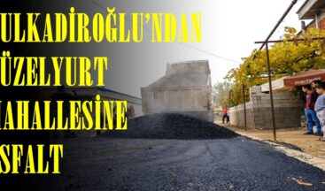DULKADİROĞLU’NDAN GÜZELYURT MAHALLESİNE ASFALT!