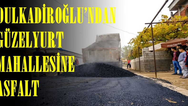 DULKADİROĞLU’NDAN GÜZELYURT MAHALLESİNE ASFALT!
