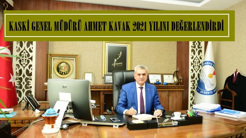 KASKİ GENEL MÜDÜRÜ AHMET KAVAK 2021 YILINI DEĞERLENDİRDİ.