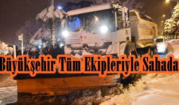 Büyükşehir Tüm Ekipleriyle Sahada.