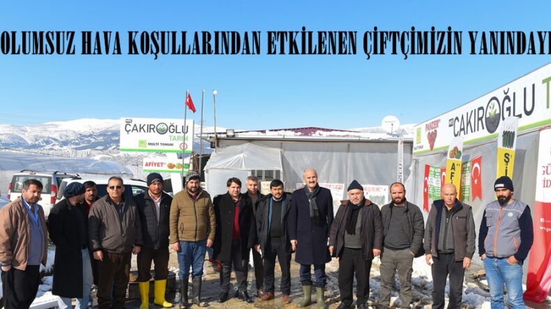 “OLUMSUZ HAVA KOŞULLARINDAN ETKİLENEN ÇİFTÇİMİZİN YANINDAYIZ”