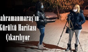 Kahramanmaraş’ın Gürültü Haritası Çıkarılıyor.