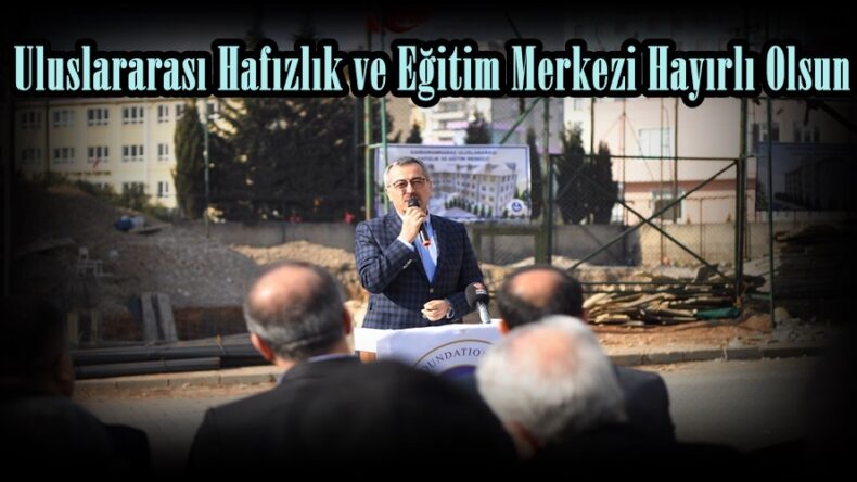 Uluslararası Hafızlık ve Eğitim Merkezi Hayırlı Olsun!