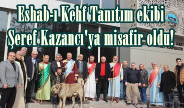 Eshab-ı Kehf Tanıtım ekibi Şeref Kazancı’ya misafir oldu!