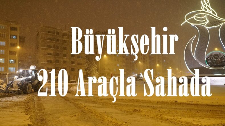 Büyükşehir 210 Araçla Sahada.