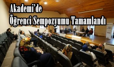 Akademi’de Öğrenci Sempozyumu Tamamlandı.