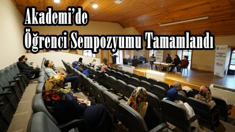 Akademi’de Öğrenci Sempozyumu Tamamlandı.
