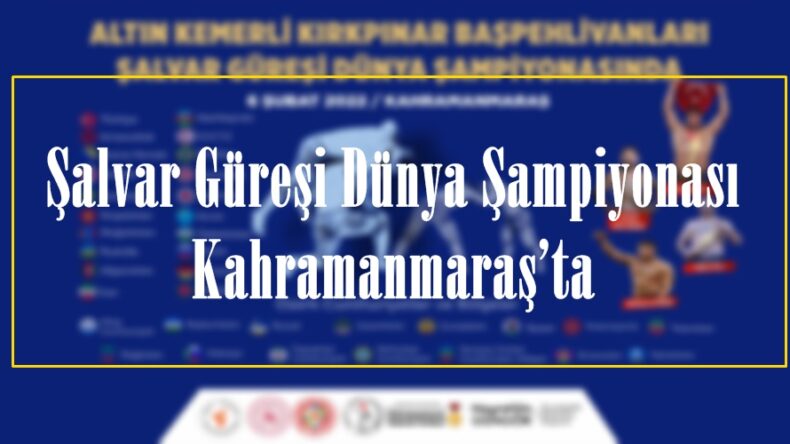 Şalvar Güreşi Dünya Şampiyonası Kahramanmaraş’ta.