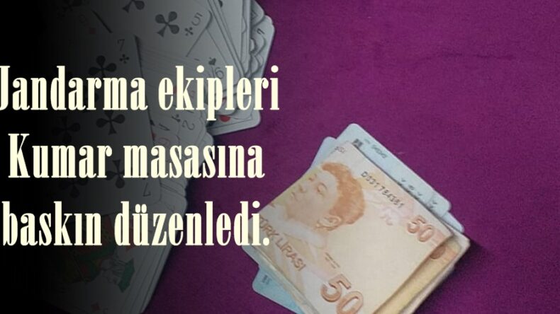 Jandarma ekipleri Kumar masasına baskın düzenledi.