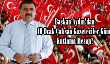 Başkan Aydın’dan 10 Ocak Çalışan Gazeteciler Günü Kutlama Mesajı!