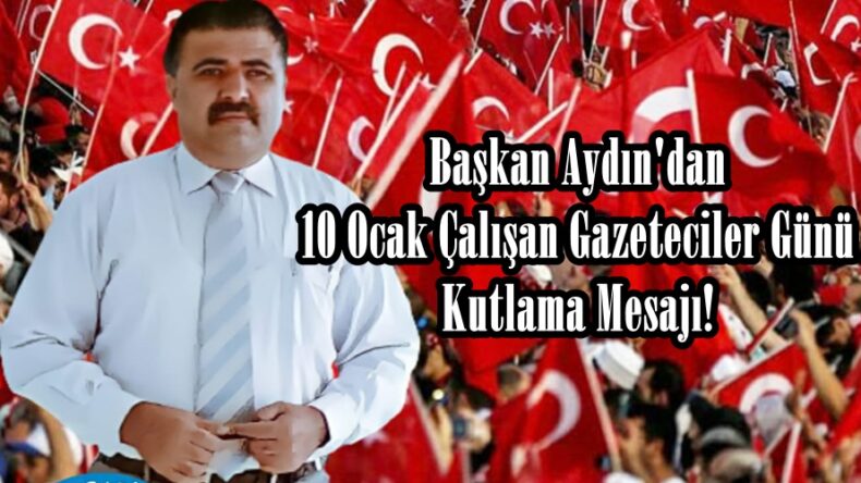 Başkan Aydın’dan 10 Ocak Çalışan Gazeteciler Günü Kutlama Mesajı!