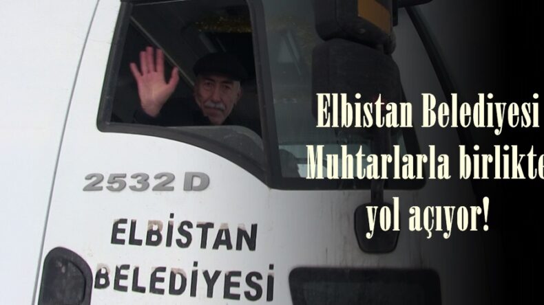 Elbistan Belediyesi Muhtarlarla birlikte yol açıyor!