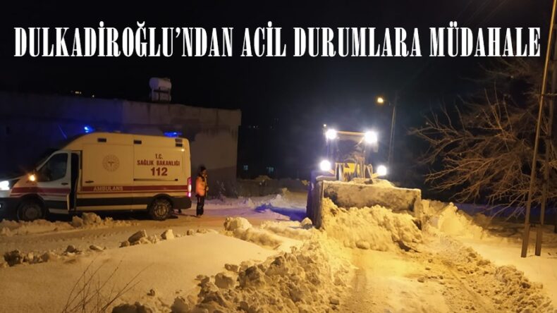 DULKADİROĞLU’NDAN ACİL DURUMLARA MÜDAHALE