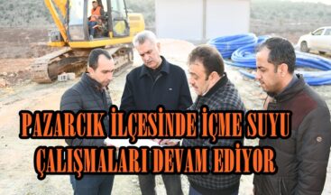 PAZARCIK İLÇESİNDE İÇME SUYU ÇALIŞMALARI DEVAM EDİYOR.