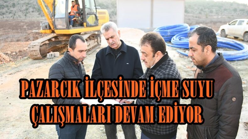 PAZARCIK İLÇESİNDE İÇME SUYU ÇALIŞMALARI DEVAM EDİYOR.