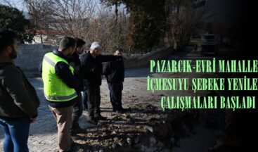 PAZARCIK-EVRİ MAHALLESİ İÇMESUYU ŞEBEKE YENİLEME ÇALIŞMALARI BAŞLADI!