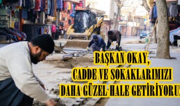BAŞKAN OKAY, CADDE VE SOKAKLARIMIZI DAHA GÜZEL HALE GETİRİYORUZ.