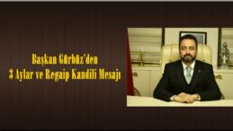 Başkan Gürbüz’den 3 Aylar ve Regaip Kandili Mesajı